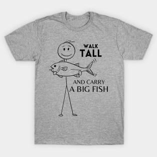 Walk Tall and Carry a Big Fish T-Shirt